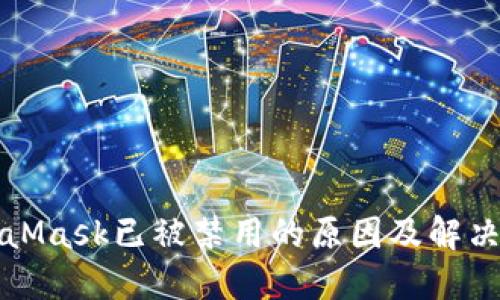 MetaMask已被禁用的原因及解决方案