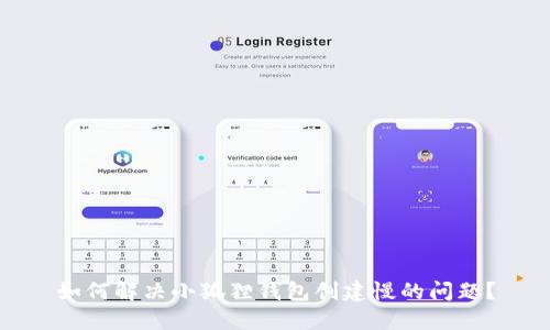如何解决小狐狸钱包创建慢的问题？