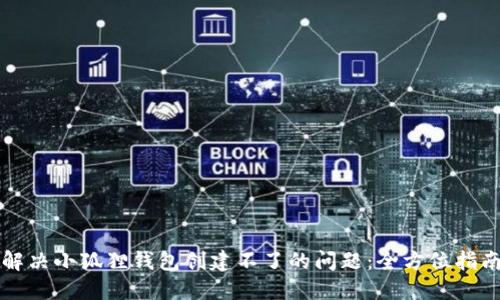 解决小狐狸钱包创建不了的问题：全方位指南
