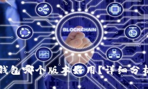 小狐狸钱包哪个版本好用？详细分析与推荐