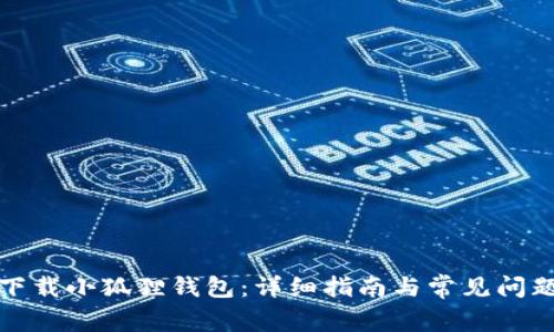 如何下载小狐狸钱包：详细指南与常见问题解答