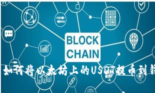 :  如何将以太坊上的USDT提币到钱包