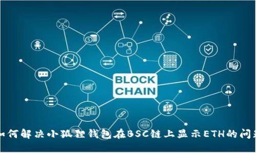 如何解决小狐狸钱包在BSC链上显示ETH的问题